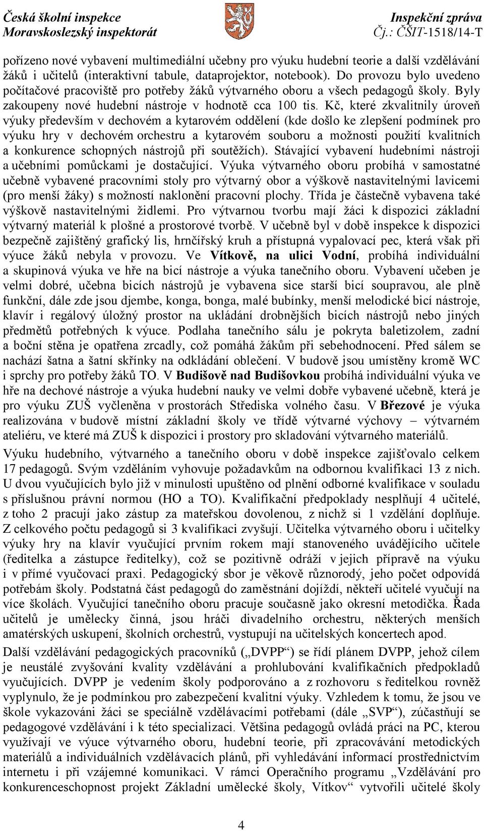 Kč, které zkvalitnily úroveň výuky především v dechovém a kytarovém oddělení (kde došlo ke zlepšení podmínek pro výuku hry v dechovém orchestru a kytarovém souboru a možnosti použití kvalitních a