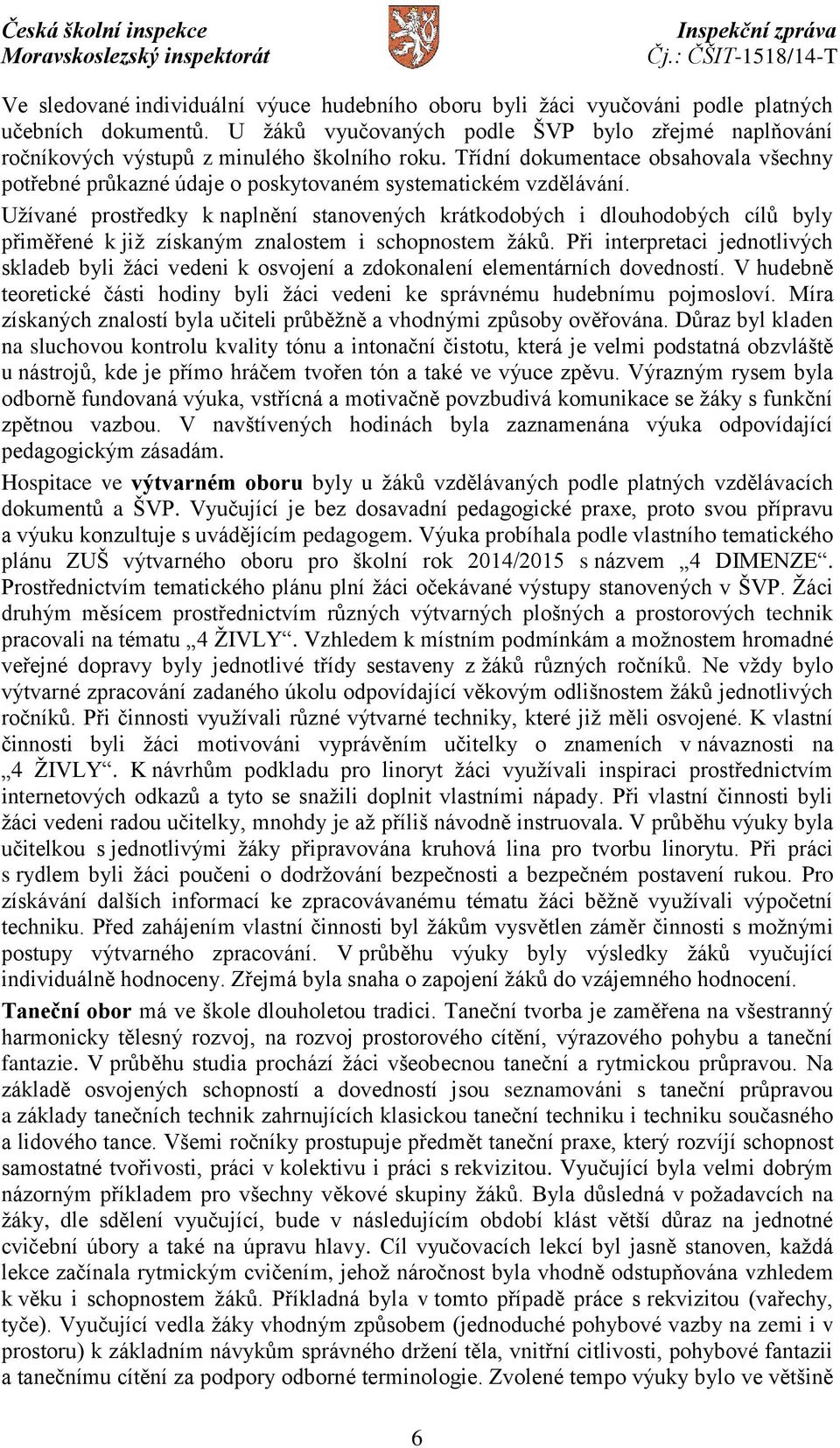 Užívané prostředky k naplnění stanovených krátkodobých i dlouhodobých cílů byly přiměřené k již získaným znalostem i schopnostem žáků.