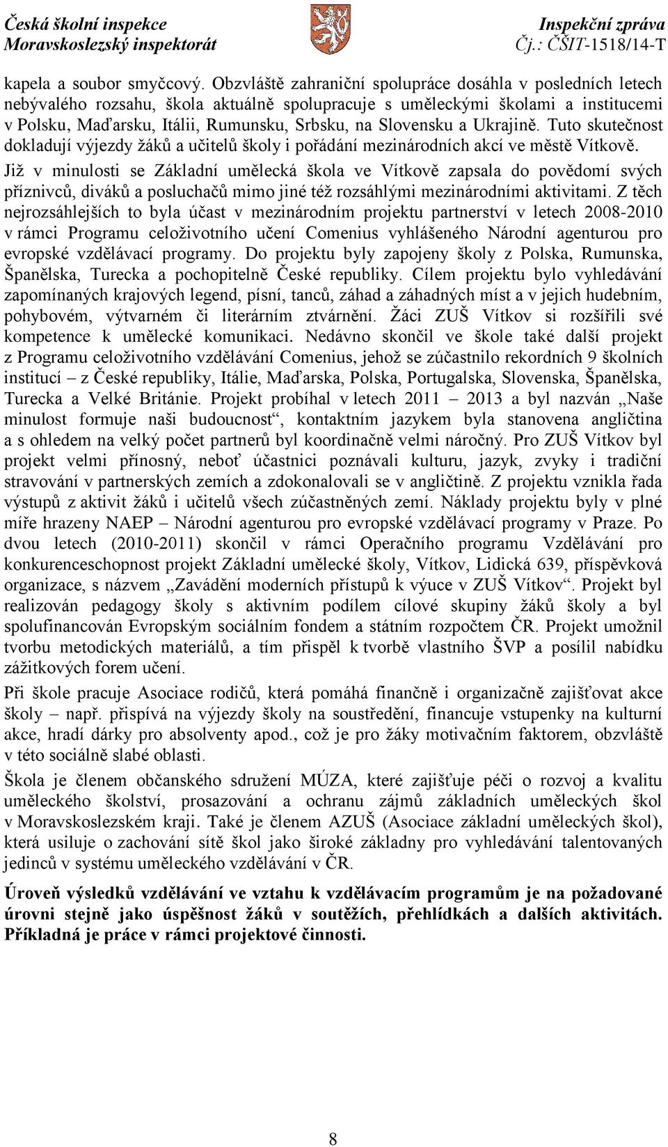 Slovensku a Ukrajině. Tuto skutečnost dokladují výjezdy žáků a učitelů školy i pořádání mezinárodních akcí ve městě Vítkově.