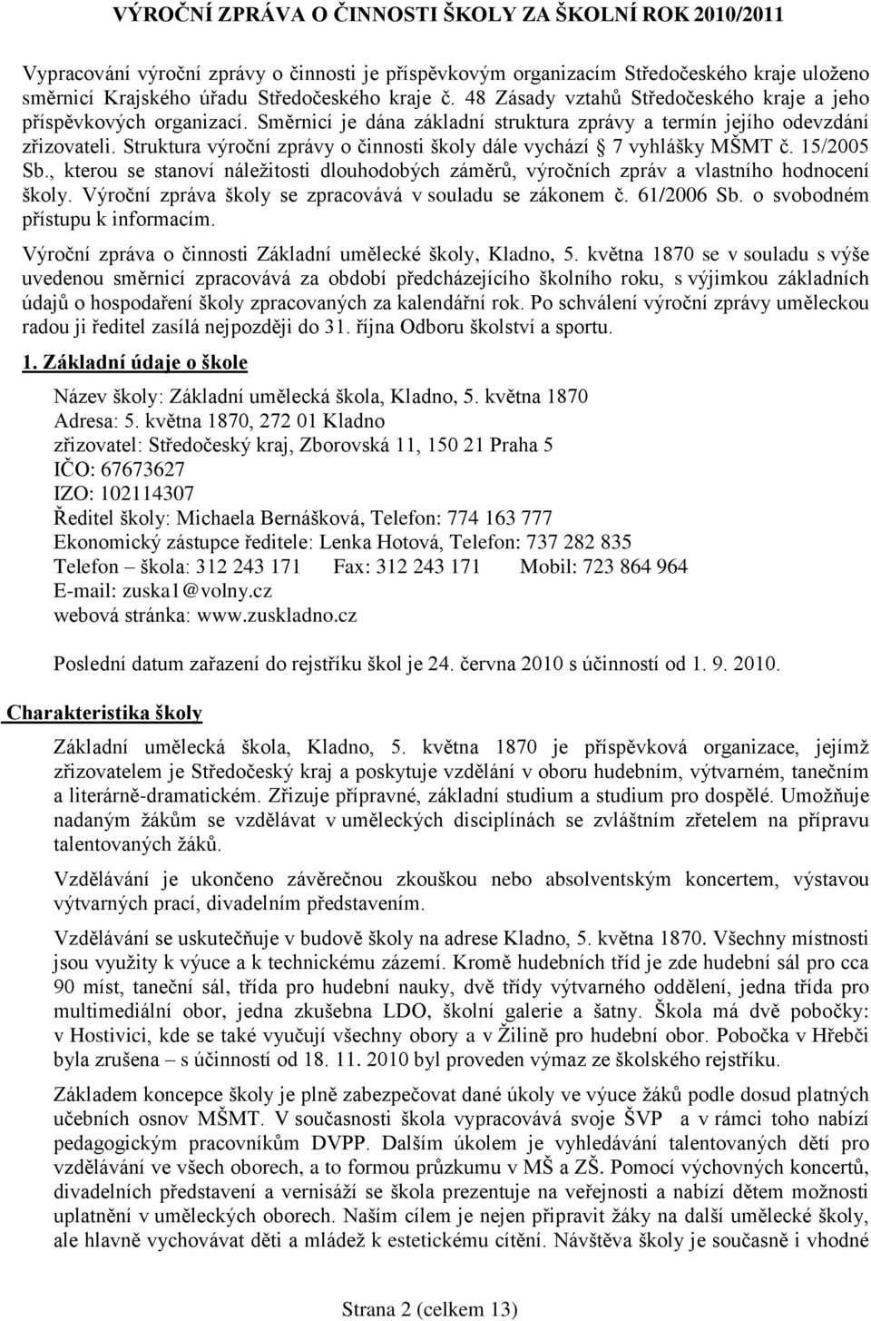 Struktura výroční zprávy o činnosti školy dále vychází 7 vyhlášky MŠMT č. 15/25 Sb., kterou se stanoví náleţitosti dlouhodobých záměrů, výročních zpráv a vlastního hodnocení školy.