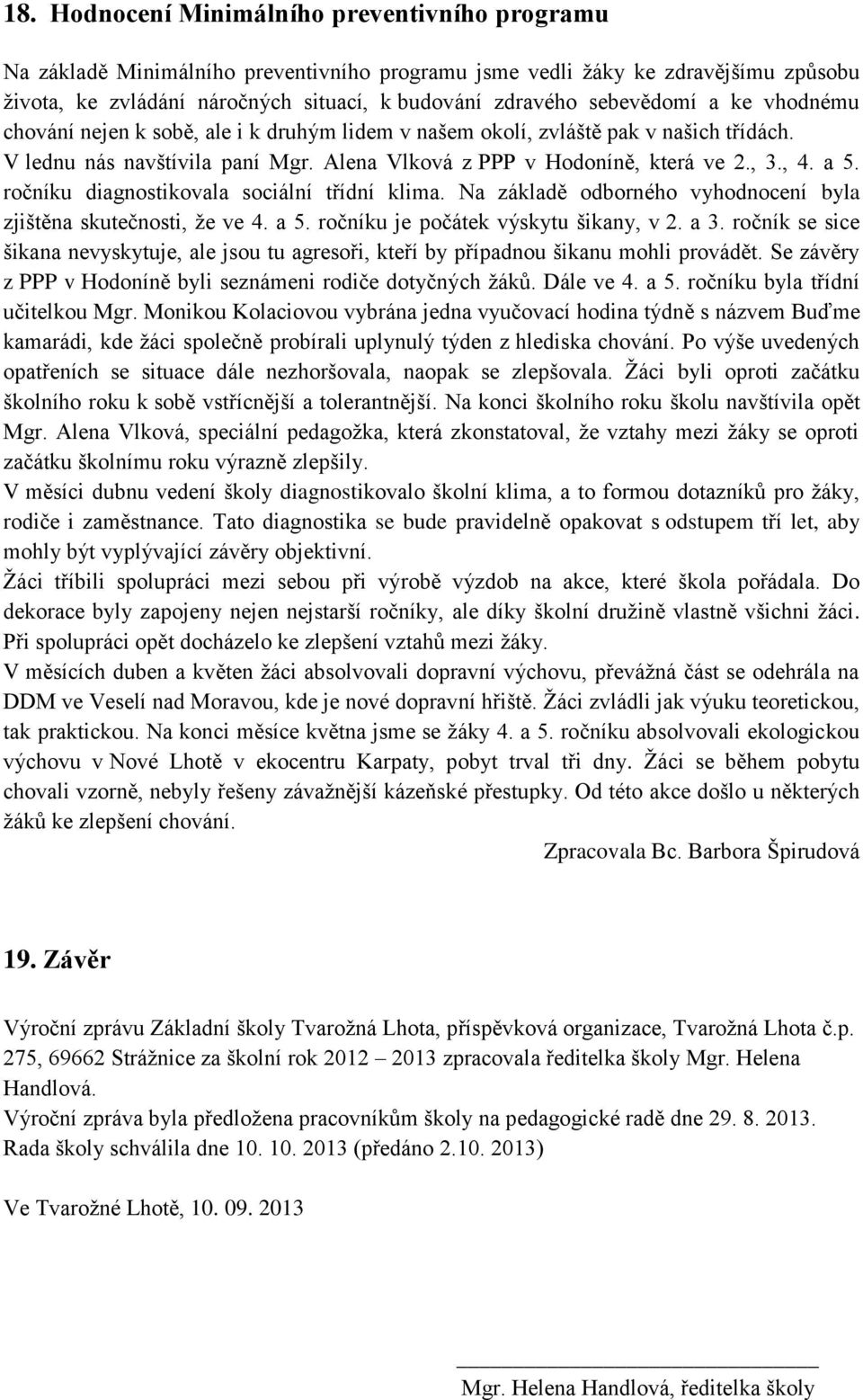 a 5. ročníku diagnostikovala sociální třídní klima. Na základě odborného vyhodnocení byla zjištěna skutečnosti, že ve 4. a 5. ročníku je počátek výskytu šikany, v 2. a 3.