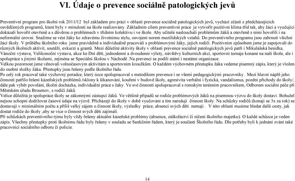 Základním cílem preventivní práce je vytvořit pozitivní klima tříd tak, aby žáci a vyučující dokázali hovořit otevřeně a s důvěrou o problémech v třídním kolektivu i ve škole.