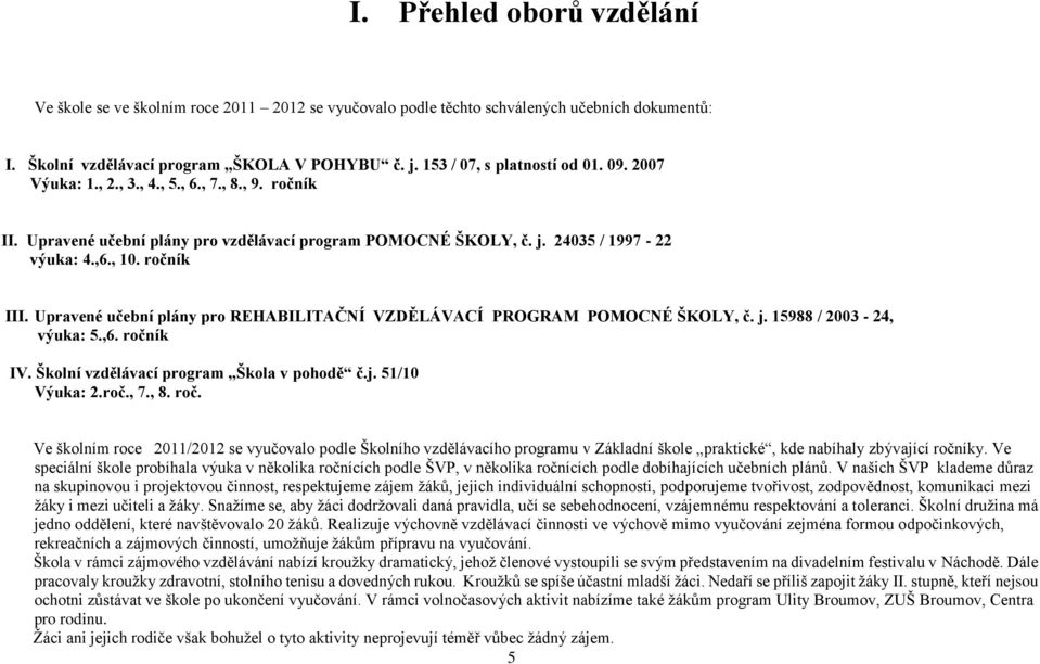 Upravené učební plány pro REHABILITAČNÍ VZDĚLÁVACÍ PROGRAM POMOCNÉ ŠKOLY, č. j. 15988 / 2003-24, výuka: 5.,6. ročn