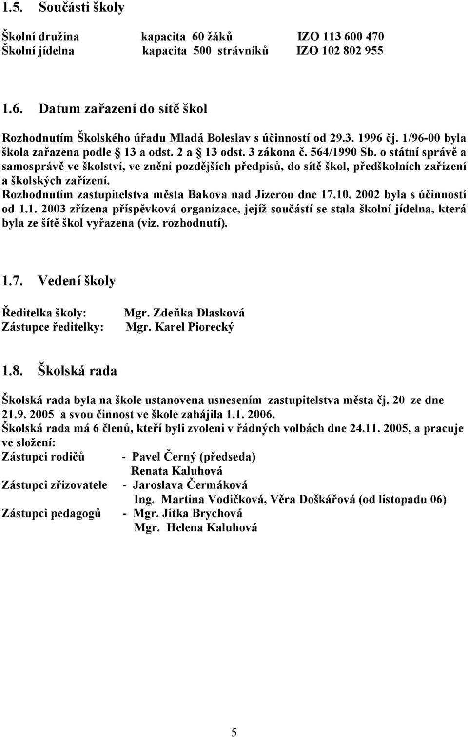 o státní správě a samosprávě ve školství, ve znění pozdějších předpisů, do sítě škol, předškolních zařízení a školských zařízení. Rozhodnutím zastupitelstva města Bakova nad Jizerou dne 17.10.