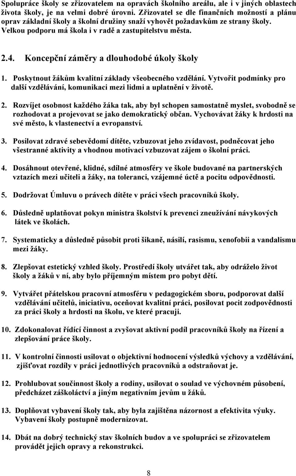 Koncepční záměry a dlouhodobé úkoly školy 1. Poskytnout žákům kvalitní základy všeobecného vzdělání. Vytvořit podmínky pro další vzdělávání, komunikaci mezi lidmi a uplatnění v životě. 2.