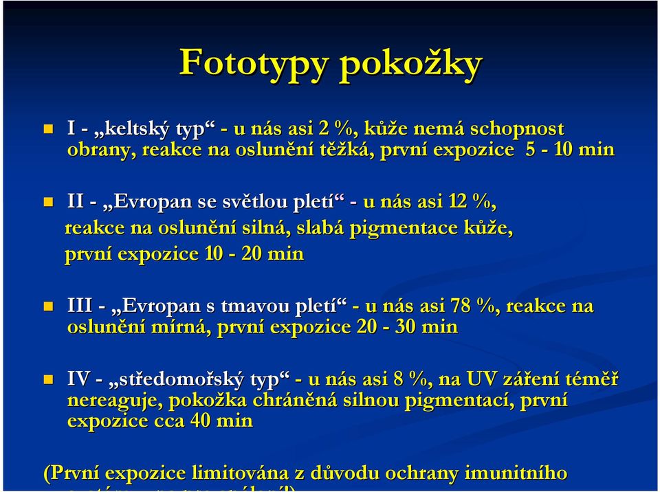 pletí - u nás asi 78 %, reakce na oslunění mírná, první expozice 20-30 min IV - středomořský typ - u nás asi 8 %, na UV záření téměř