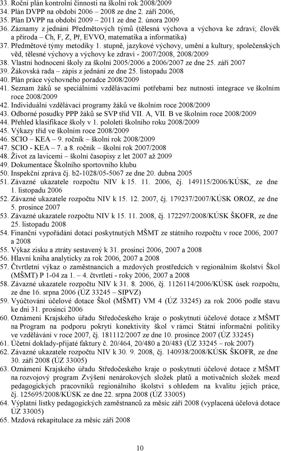 stupně, jazykové výchovy, umění a kultury, společenských věd, tělesné výchovy a výchovy ke zdraví - 2007/2008, 2008/2009 38. Vlastní hodnocení školy za školní 2005/2006 a 2006/2007 ze dne 25.