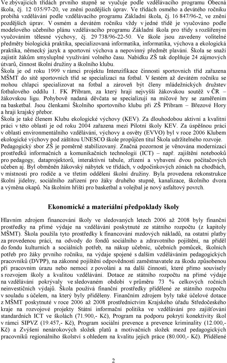 V osmém a devátém ročníku vždy v jedné třídě je vyučováno podle modelového učebního plánu vzdělávacího programu Základní škola pro třídy s rozšířeným vyučováním tělesné výchovy, čj. 29 738/96-22-50.