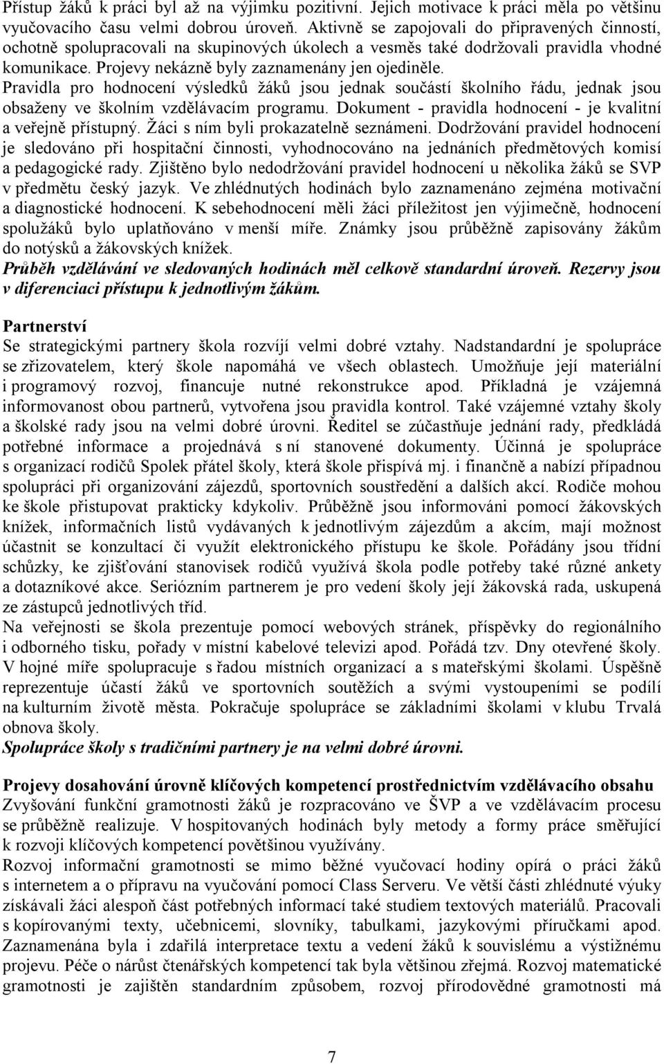 Pravidla pro hodnocení výsledků žáků jsou jednak součástí školního řádu, jednak jsou obsaženy ve školním vzdělávacím programu. Dokument - pravidla hodnocení - je kvalitní a veřejně přístupný.