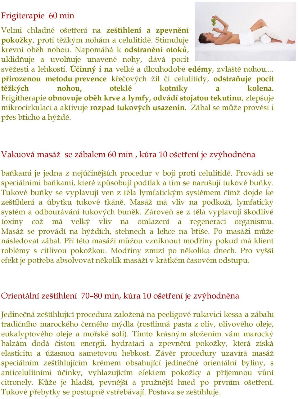 .. přirozenou metodu prevence křečových žil či celulitidy, odstraňuje pocit těžkých nohou, oteklé kotníky a kolena.