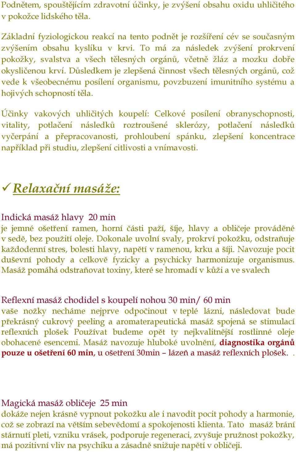 To má za následek zvýšení prokrvení pokožky, svalstva a všech tělesných orgánů, včetně žláz a mozku dobře okysličenou krví.