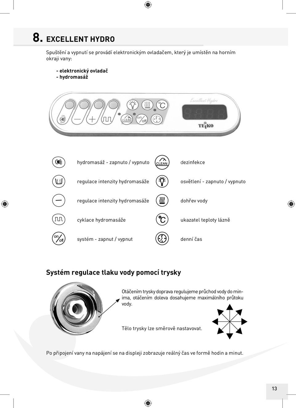 teploty lázně systém - zapnut / vypnut denní čas Systém regulace tlaku vody pomocí trysky Otáčením trysky doprava regulujeme průchod vody do minima, otáčením