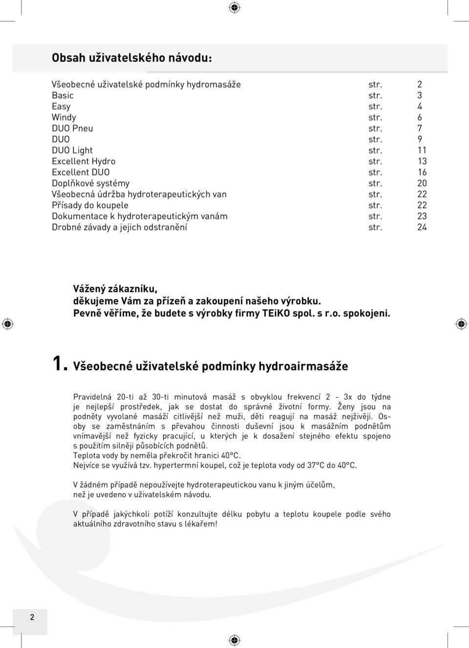 23 Drobné závady a jejich odstranění str. 24 Vážený zákazníku, děkujeme Vám za přízeň a zakoupení našeho výrobku. Pevně věříme, že budete s výrobky firmy TEiKO spol. s r.o. spokojeni. 1.