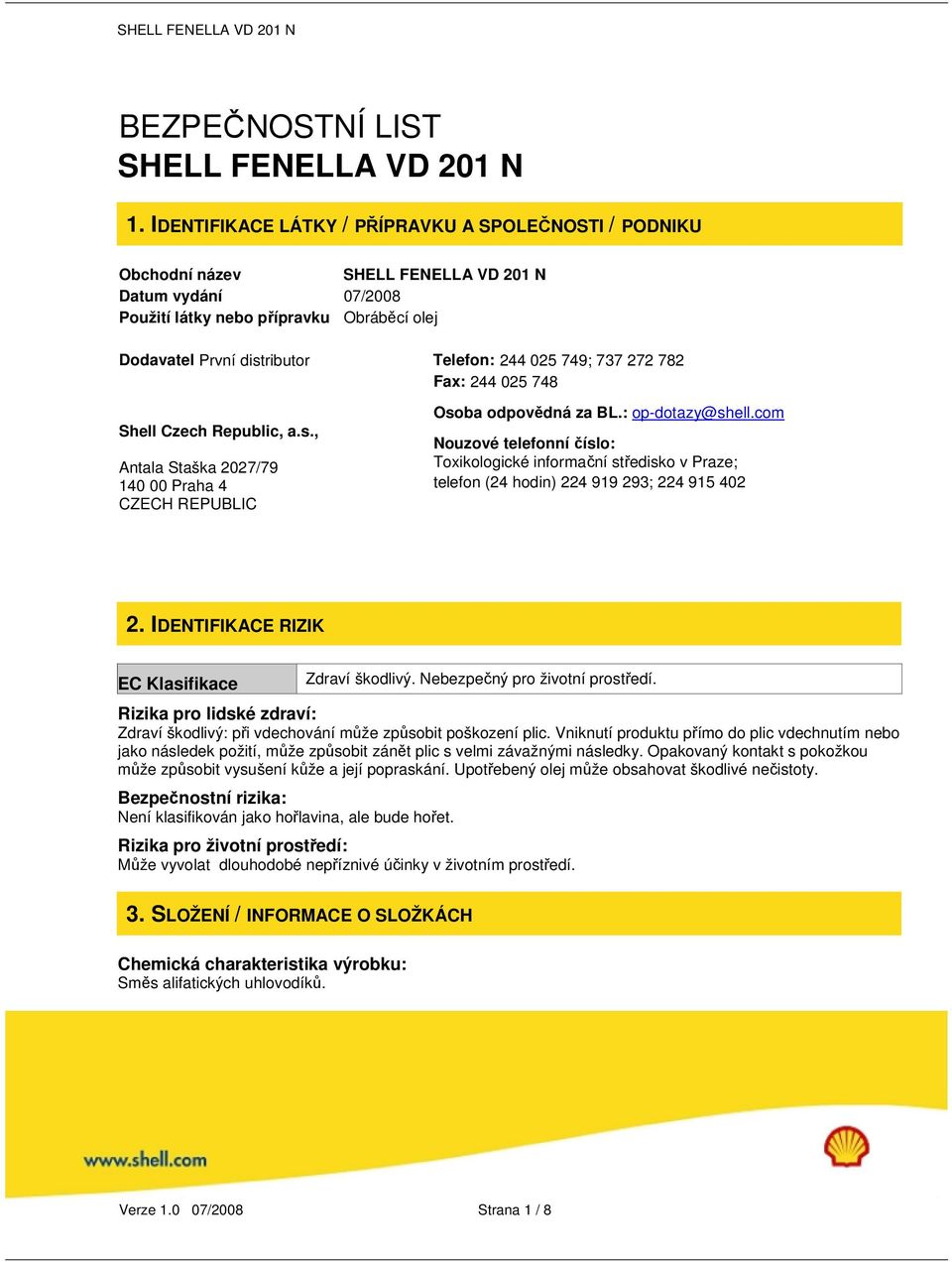 025 749; 737 272 782 Fax: 244 025 748 Shell Czech Republic, a.s., Antala Staška 2027/79 140 00 Praha 4 CZECH REPUBLIC Osoba odpovědná za BL.: op-dotazy@shell.