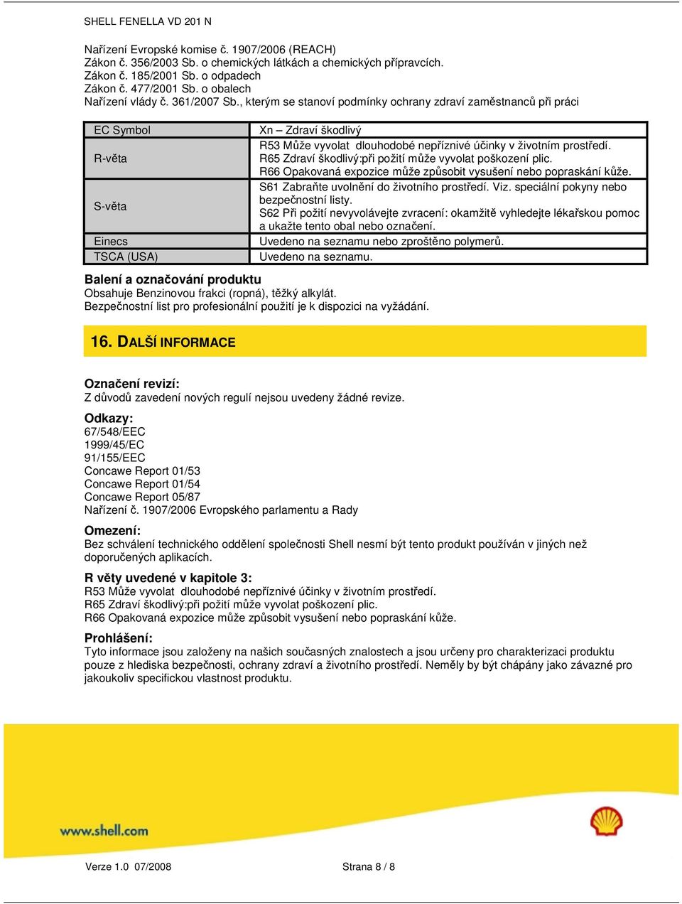 , kterým se stanoví podmínky ochrany zdraví zaměstnanců při práci EC Symbol R-věta S-věta Einecs TSCA (USA) Xn Zdraví škodlivý R53 Může vyvolat dlouhodobé nepříznivé účinky v životním prostředí.