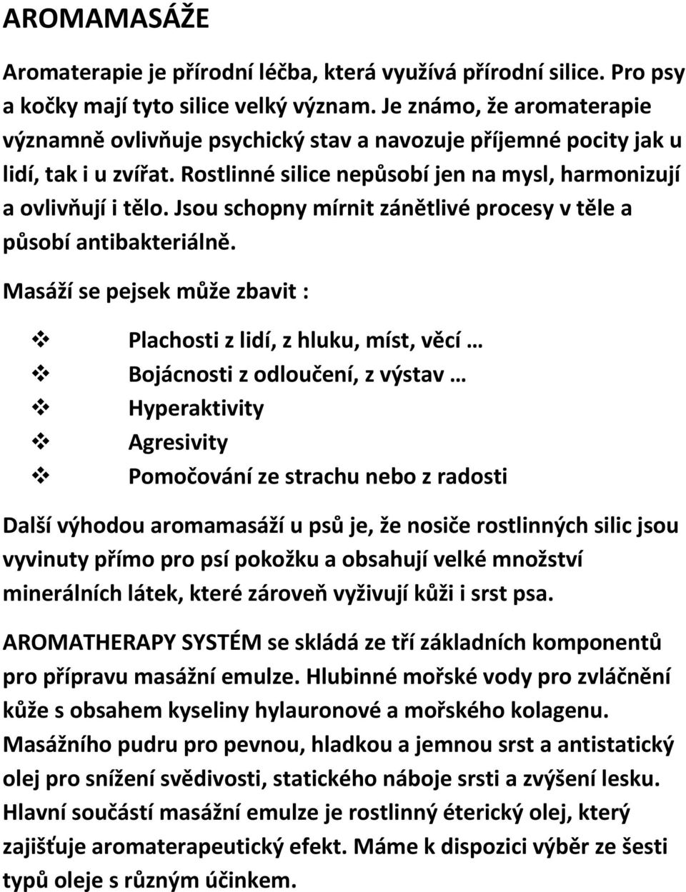 Jsou schopny mírnit zánětlivé procesy v těle a působí antibakteriálně.