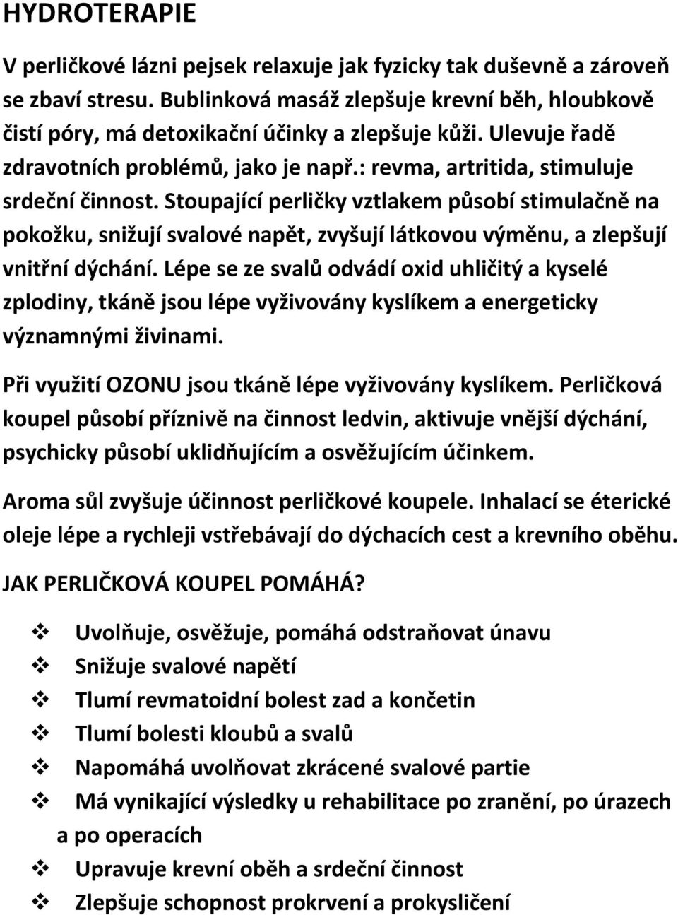 Stoupající perličky vztlakem působí stimulačně na pokožku, snižují svalové napět, zvyšují látkovou výměnu, a zlepšují vnitřní dýchání.