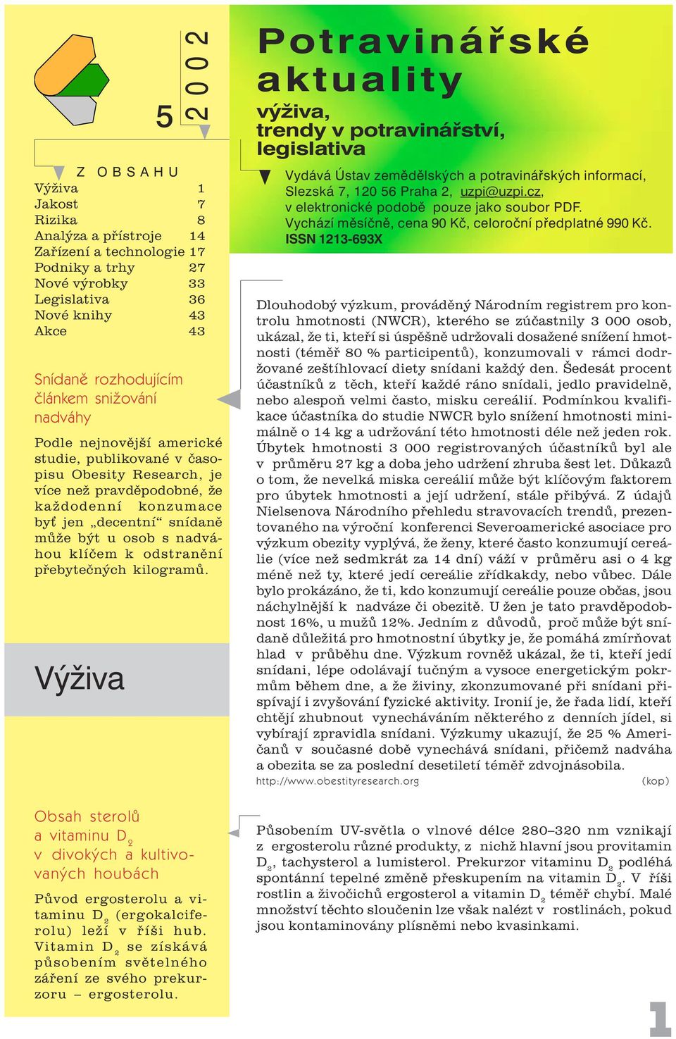 klíèem k odstranìní pøebyteèných kilogramù. Výživa Obsah sterolù a vitaminu D 2 v divokých a kultivovaných houbách Pùvod ergosterolu a vitaminu D 2 (ergokalciferolu) leží v øíši hub.