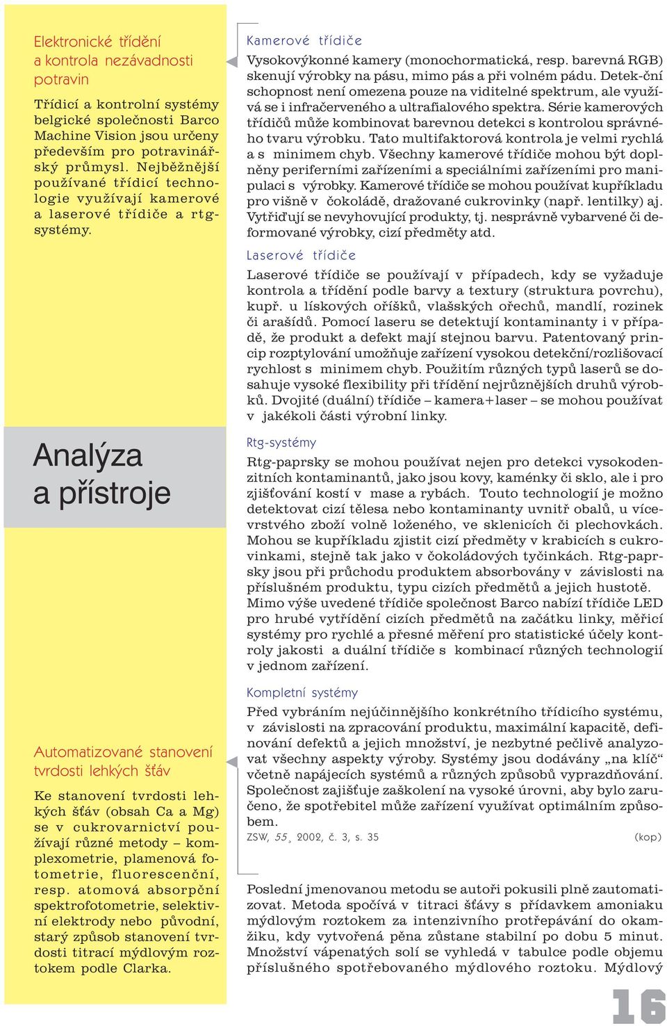 Analýza a pøístroje Automatizované stanovení tvrdosti lehkých š áv Ke stanovení tvrdosti lehkých š áv (obsah Ca a Mg) se v cukrovarnictví používají rùzné metody komplexometrie, plamenová fotometrie,