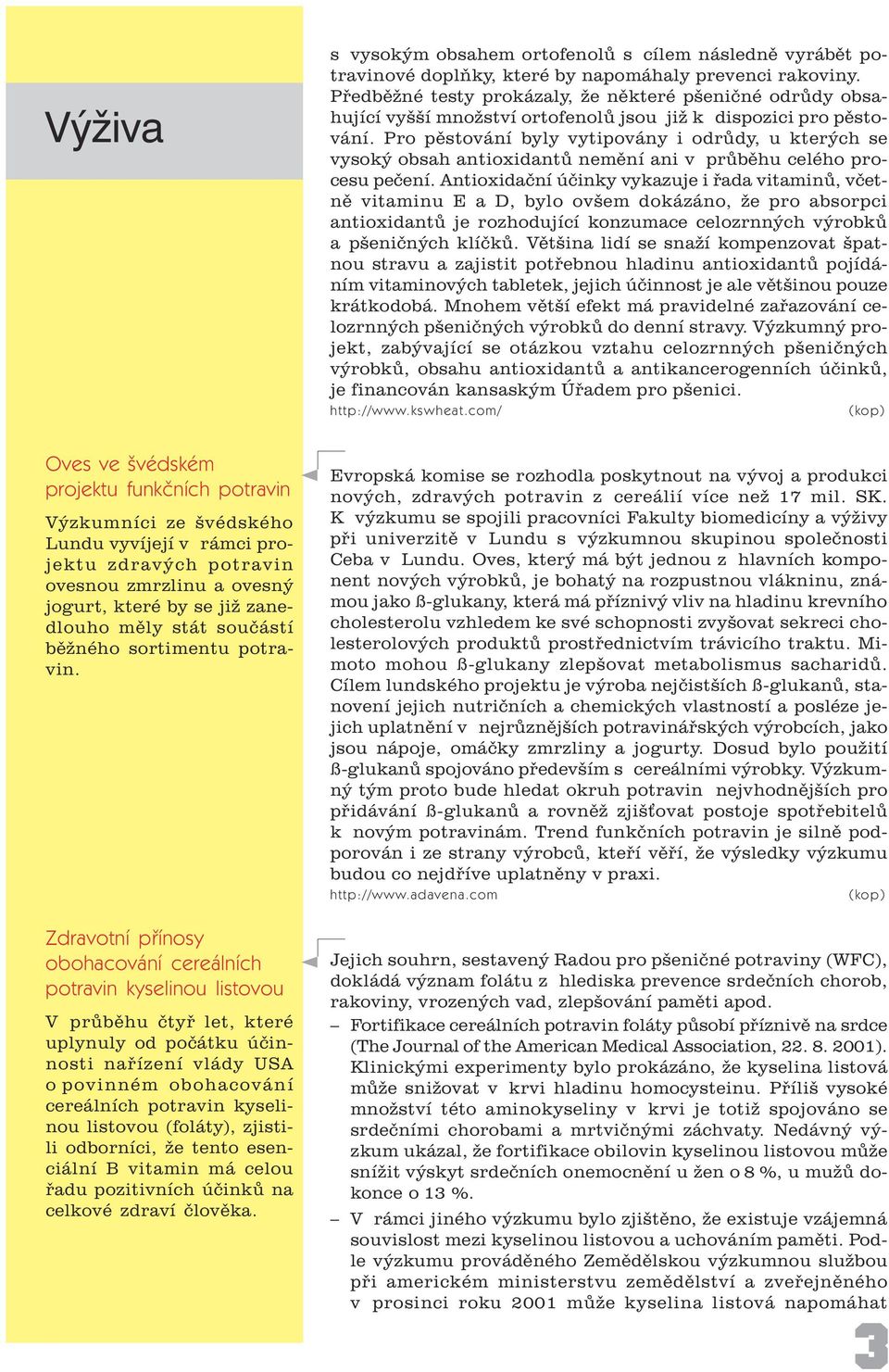 Pro pìstování byly vytipovány i odrùdy, u kterých se vysoký obsah antioxidantù nemìní ani v prùbìhu celého procesu peèení.