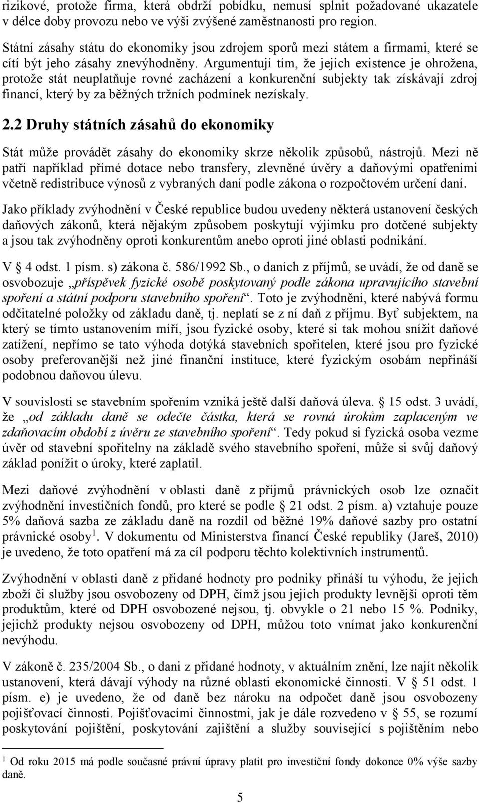 Argumentují tím, že jejich existence je ohrožena, protože stát neuplatňuje rovné zacházení a konkurenční subjekty tak získávají zdroj financí, který by za běžných tržních podmínek nezískaly. 2.