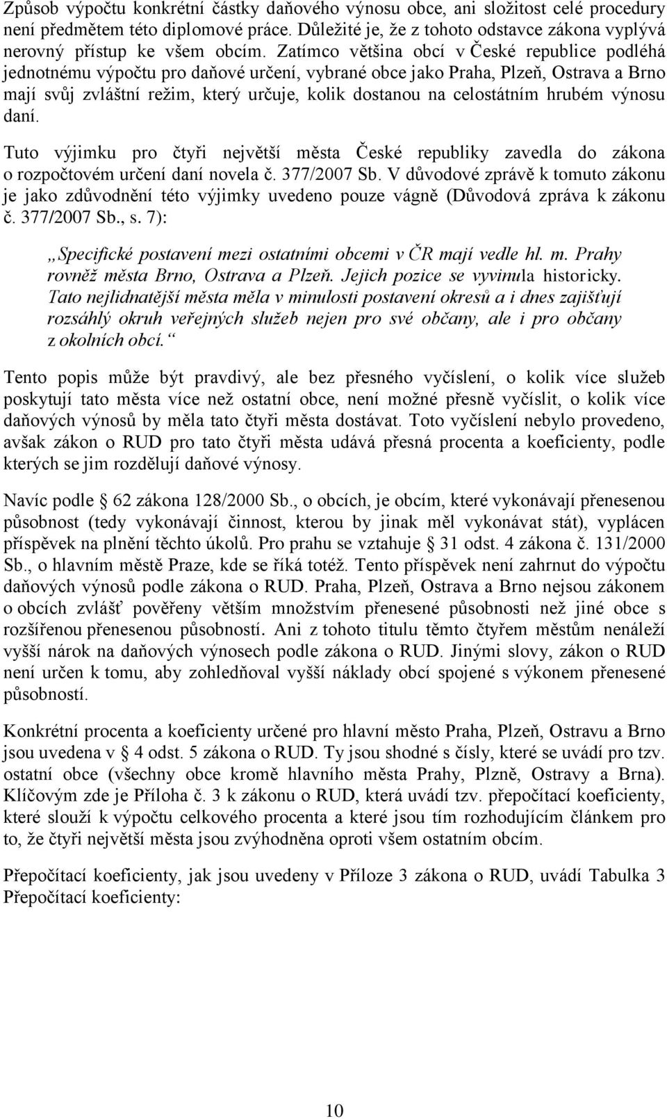 celostátním hrubém výnosu daní. Tuto výjimku pro čtyři největší města České republiky zavedla do zákona o rozpočtovém určení daní novela č. 377/2007 Sb.