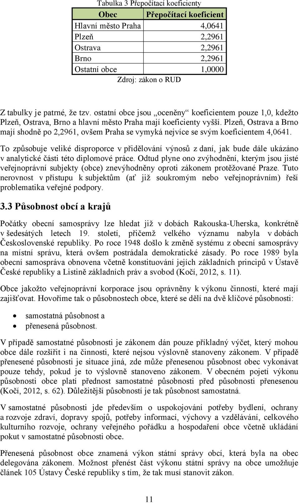 Plzeň, Ostrava a Brno mají shodně po 2,2961, ovšem Praha se vymyká nejvíce se svým koeficientem 4,0641.