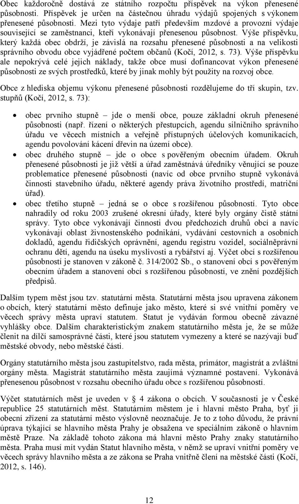 Výše příspěvku, který každá obec obdrží, je závislá na rozsahu přenesené působnosti a na velikosti správního obvodu obce vyjádřené počtem občanů (Kočí, 2012, s. 73).