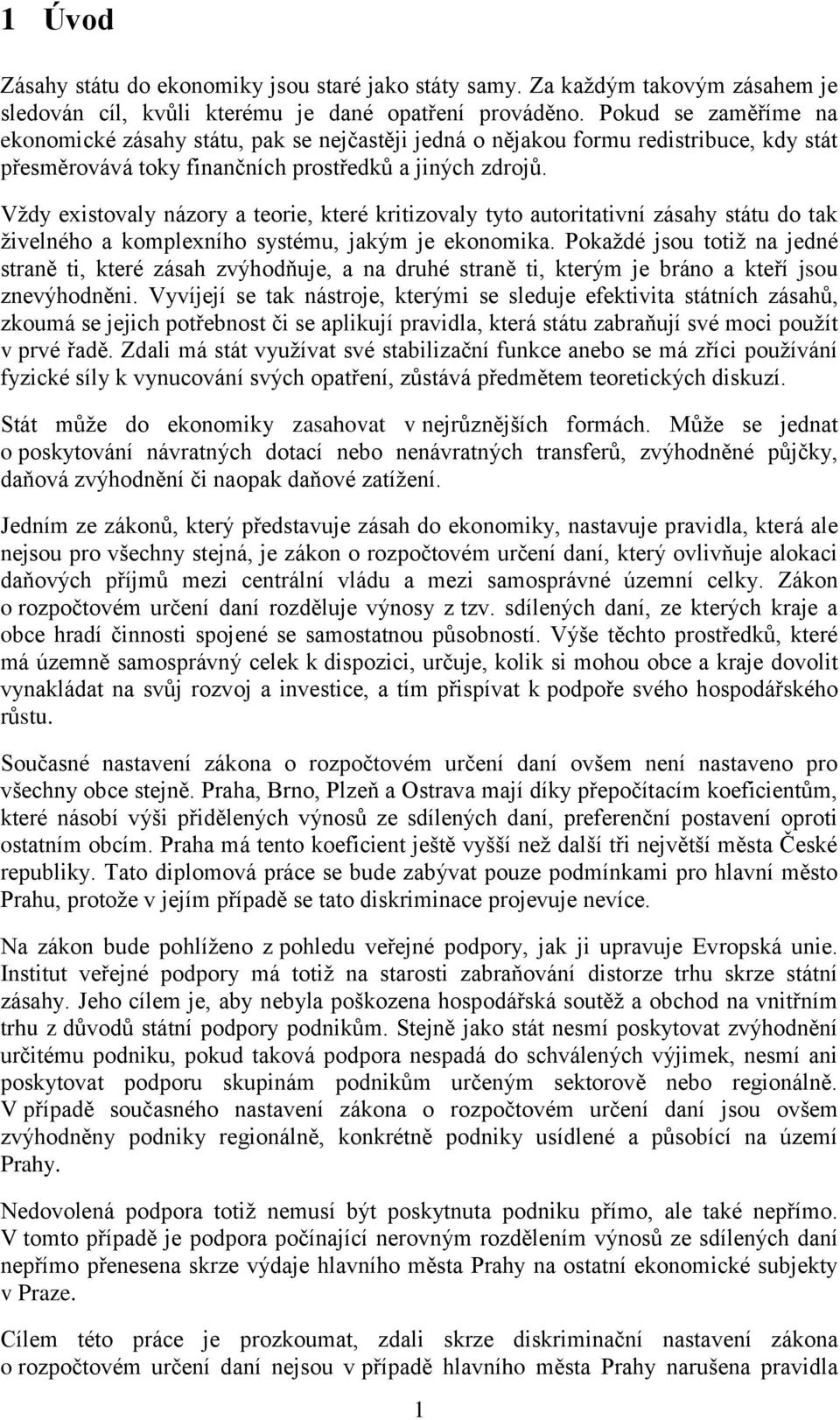 Vždy existovaly názory a teorie, které kritizovaly tyto autoritativní zásahy státu do tak živelného a komplexního systému, jakým je ekonomika.