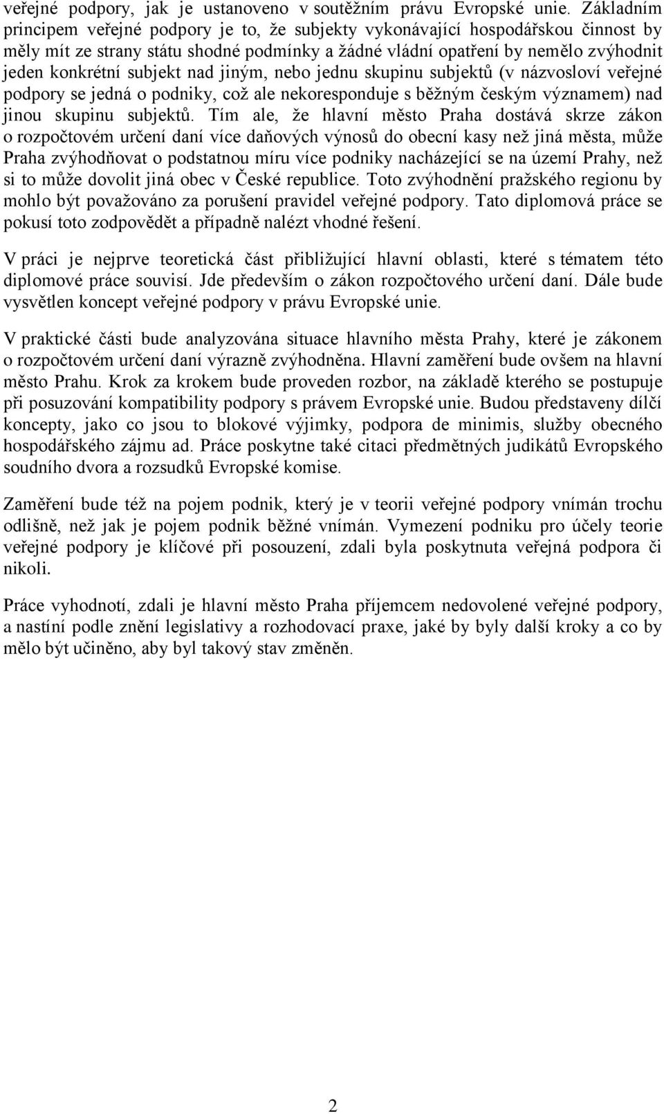 subjekt nad jiným, nebo jednu skupinu subjektů (v názvosloví veřejné podpory se jedná o podniky, což ale nekoresponduje s běžným českým významem) nad jinou skupinu subjektů.