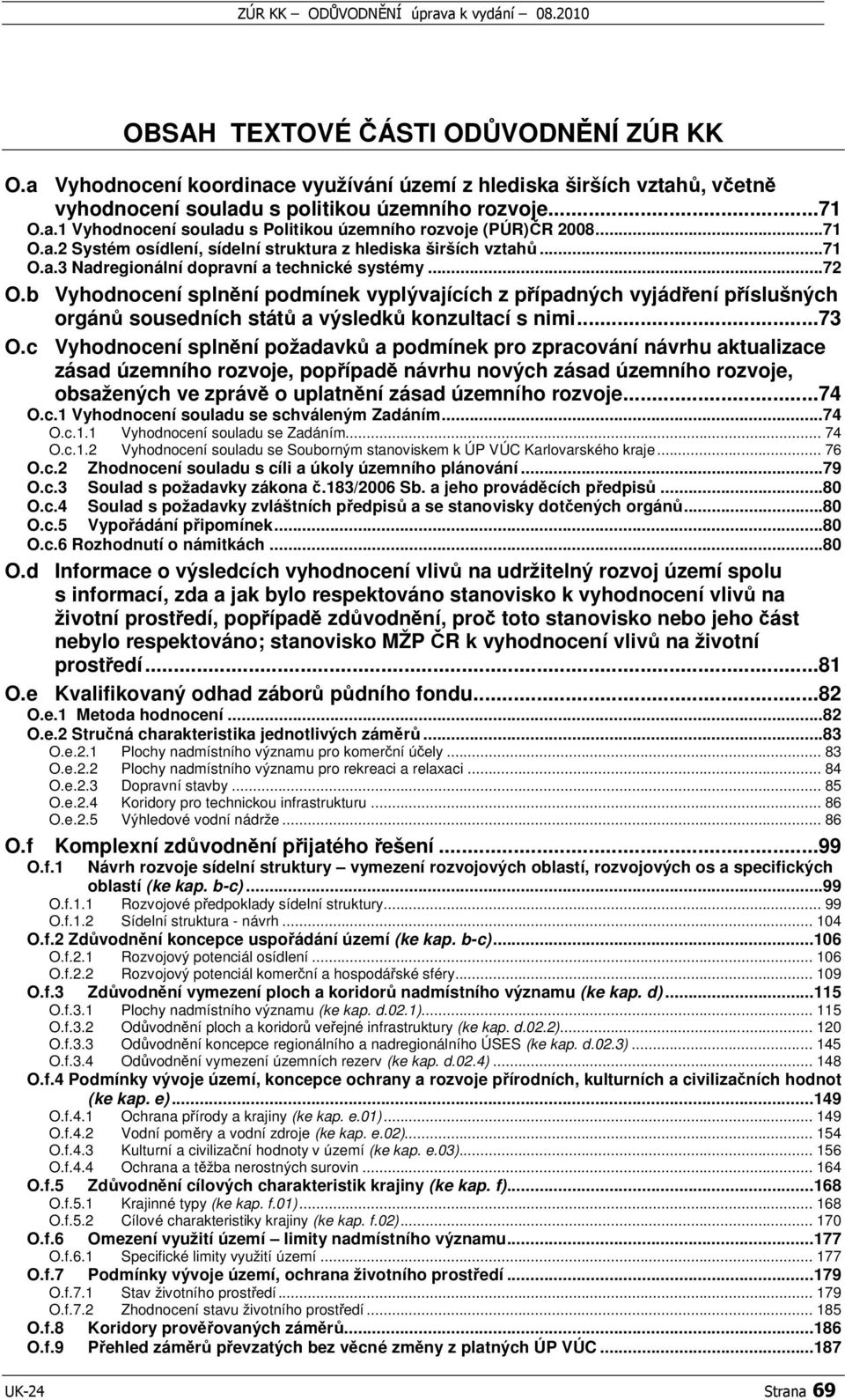 b Vyhodnocení splnní podmínek vyplývajících z pípadných vyjádení píslušných orgán sousedních stát a výsledk konzultací s nimi...73 O.