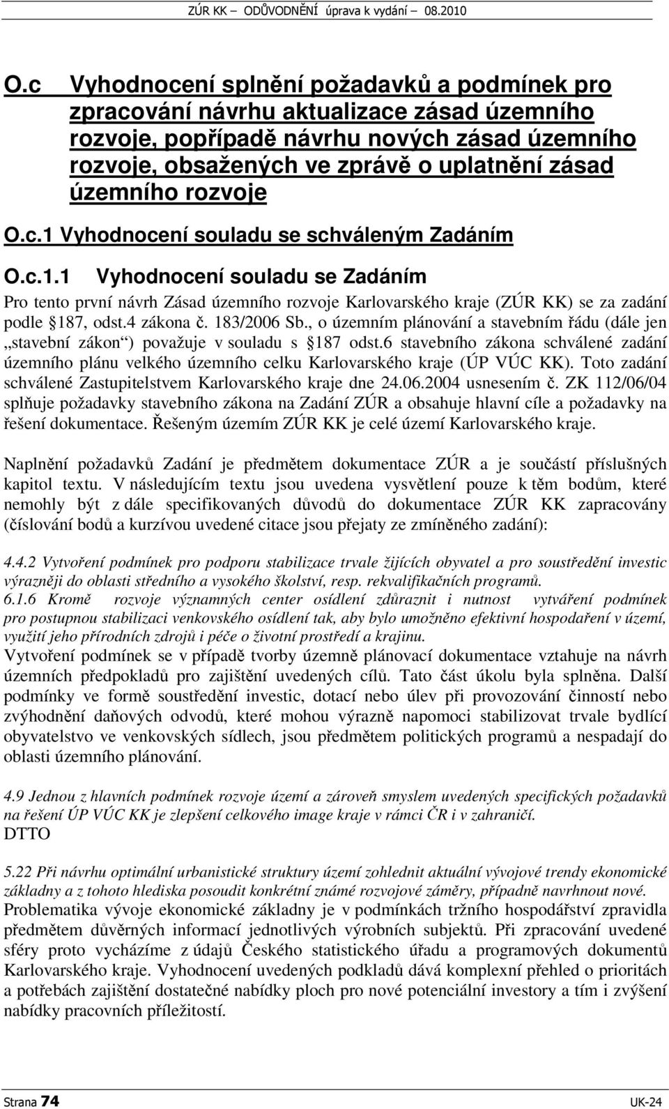 4 zákona. 183/26 Sb., o územním plánování a stavebním ádu (dále jen stavební zákon ) považuje v souladu s 187 odst.