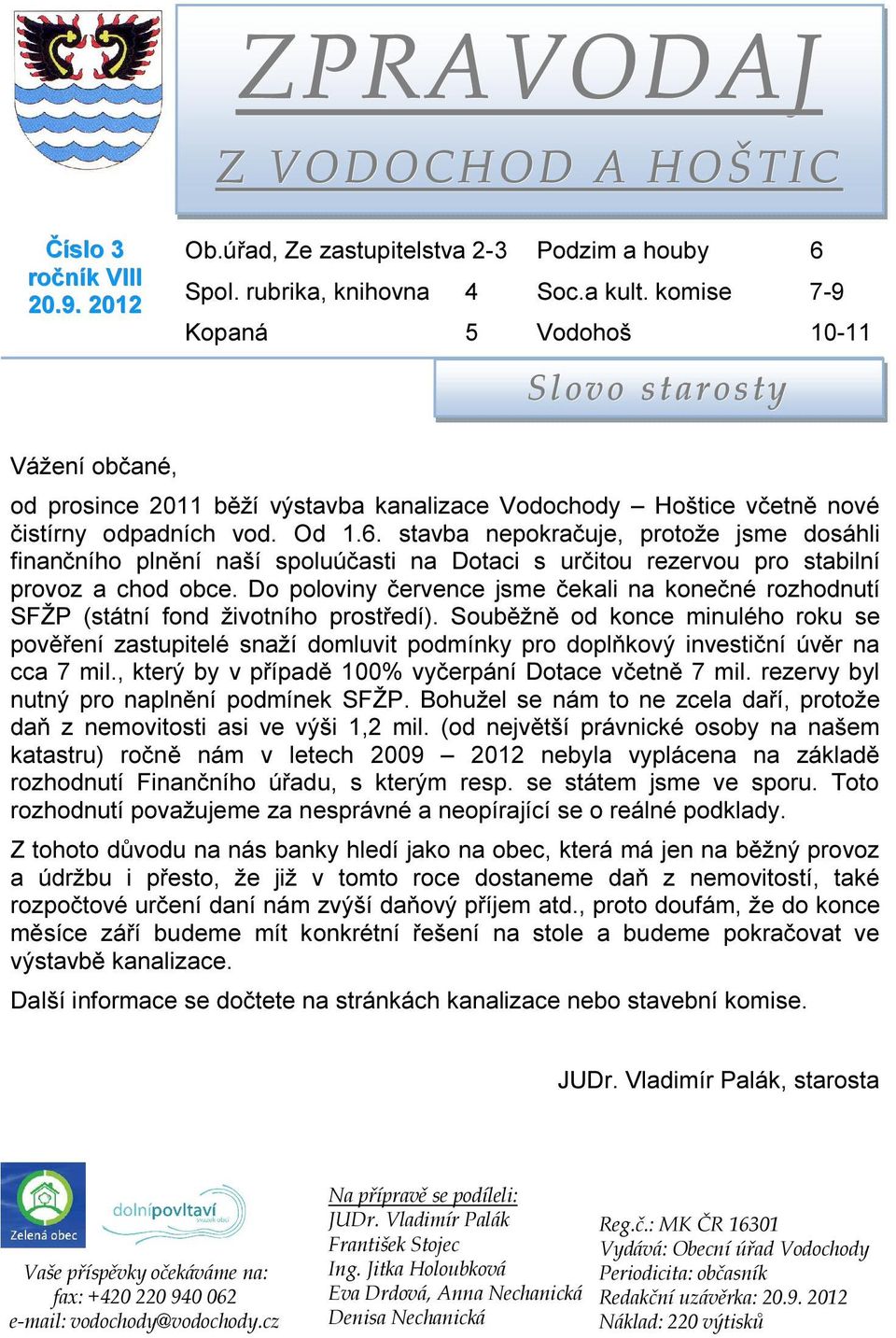 stavba nepokračuje, protože jsme dosáhli finančního plnění naší spoluúčasti na Dotaci s určitou rezervou pro stabilní provoz a chod obce.