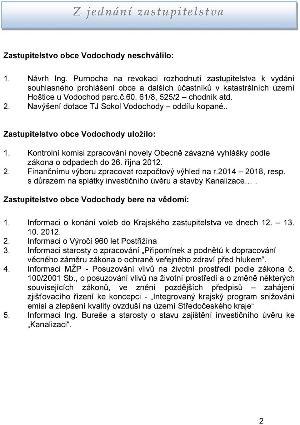 Navýšení dotace TJ Sokol Vodochody oddílu kopané.. Zastupitelstvo obce Vodochody uložilo: 1. Kontrolní komisi zpracování novely Obecně závazné vyhlášky podle zákona o odpadech do 26