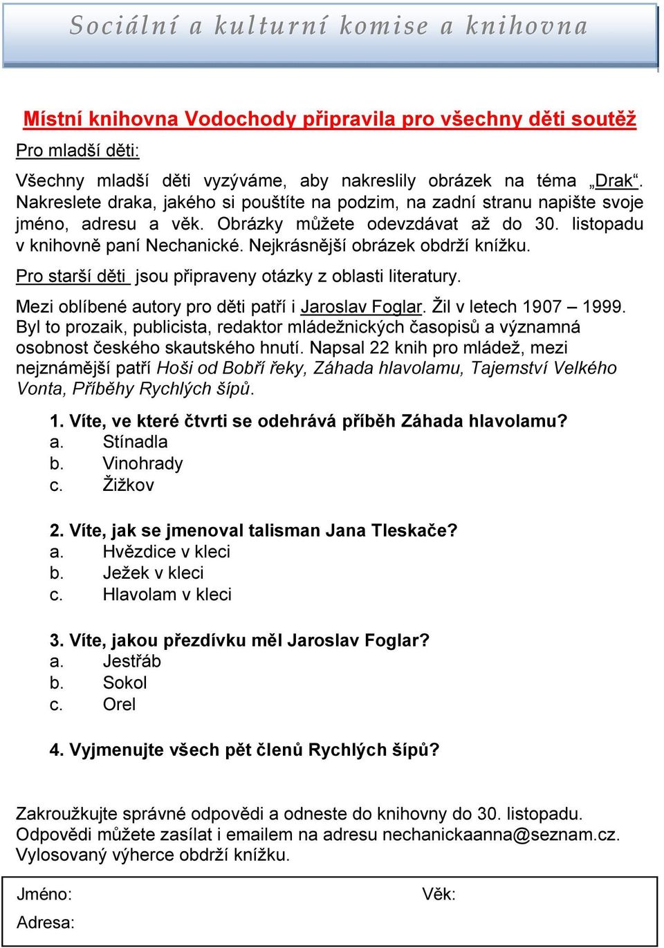 Nejkrásnější obrázek obdrží knížku. Pro starší děti jsou připraveny otázky z oblasti literatury. Mezi oblíbené autory pro děti patří i Jaroslav Foglar. Žil v letech 1907 1999.