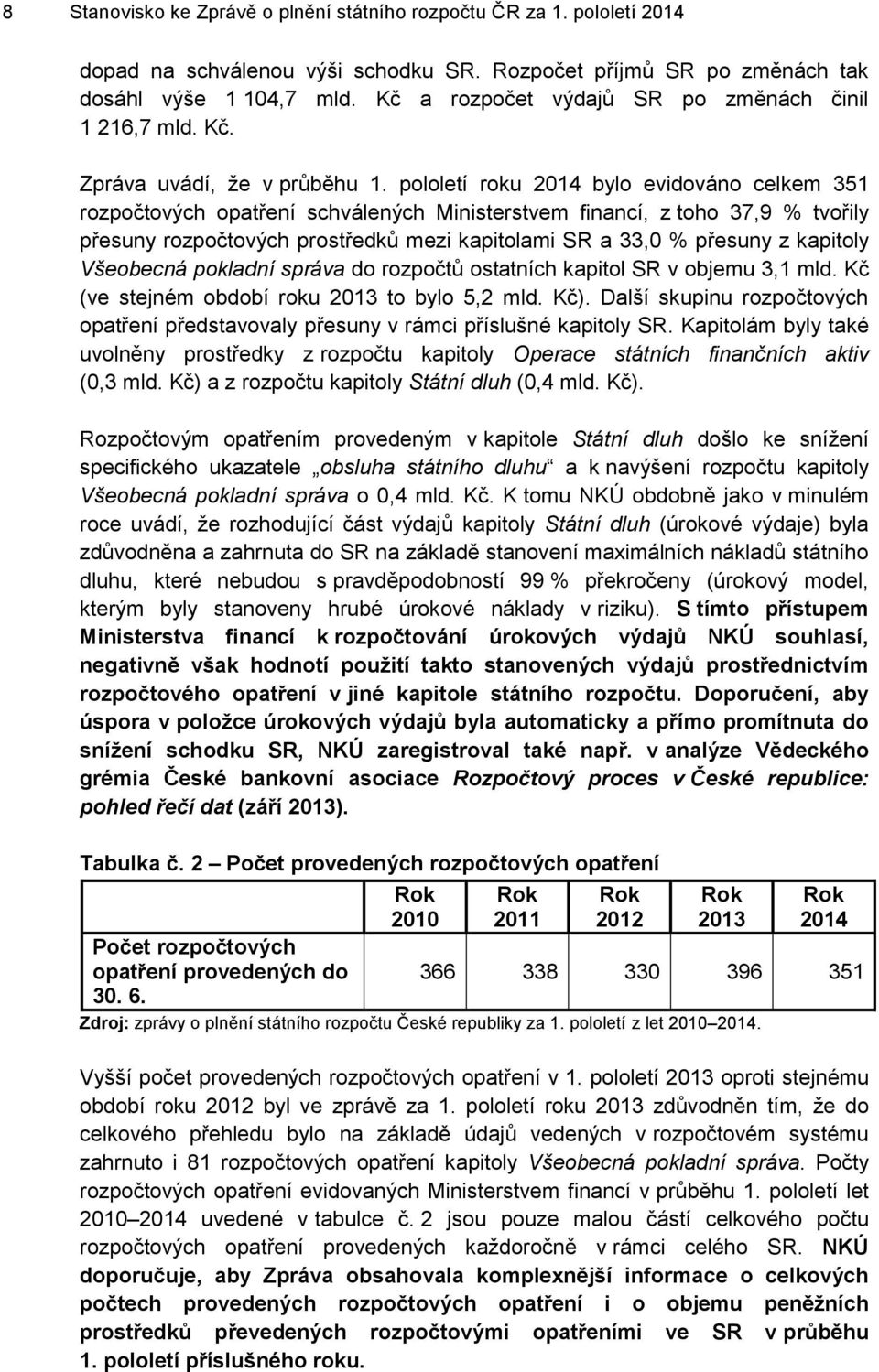 pololetí roku 2014 bylo evidováno celkem 351 rozpočtových opatření schválených Ministerstvem financí, z toho 37,9 % tvořily přesuny rozpočtových prostředků mezi kapitolami SR a 33,0 % přesuny z