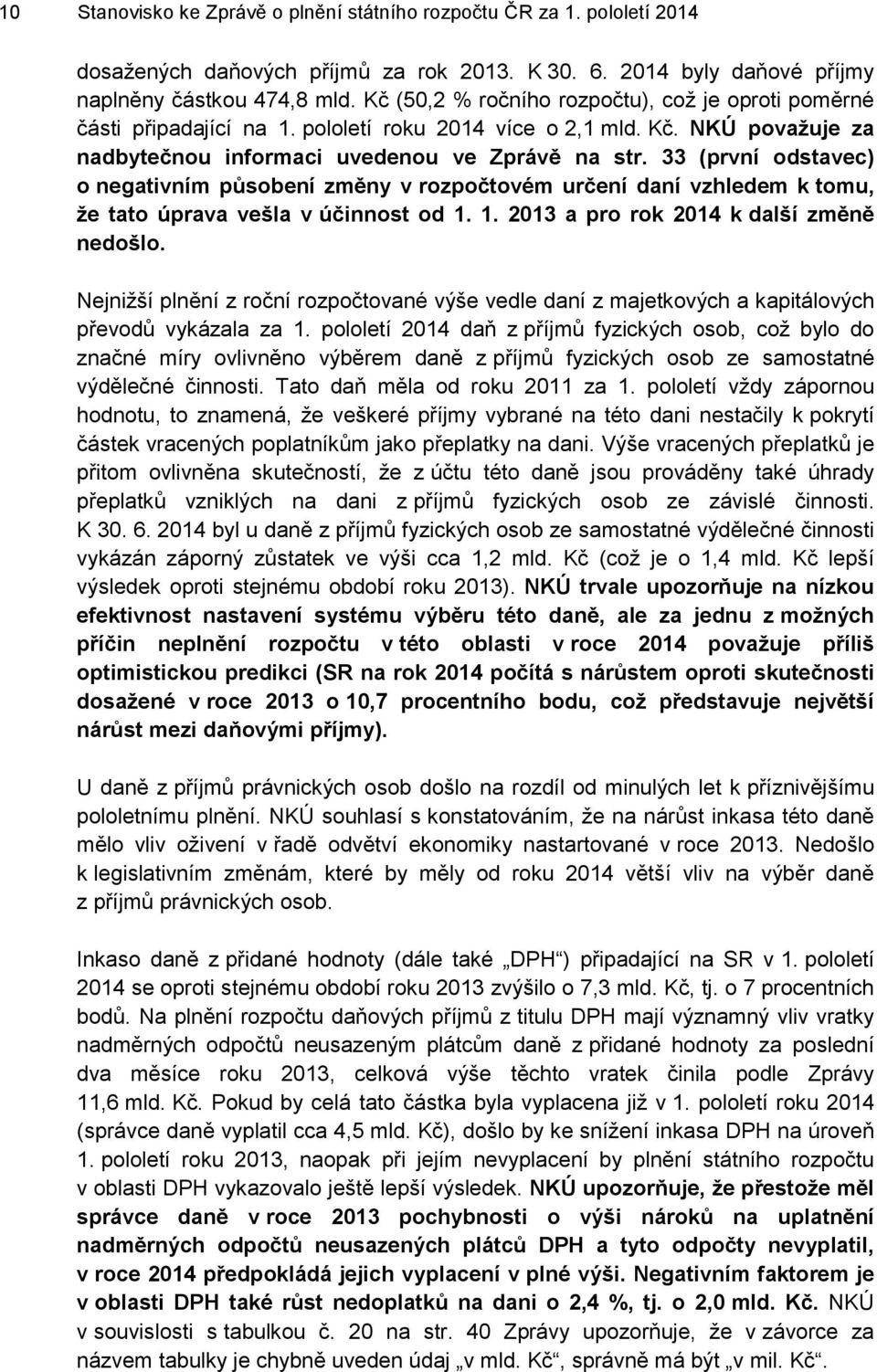 33 (první odstavec) o negativním působení změny v rozpočtovém určení daní vzhledem k tomu, že tato úprava vešla v účinnost od 1. 1. 2013 a pro rok 2014 k další změně nedošlo.