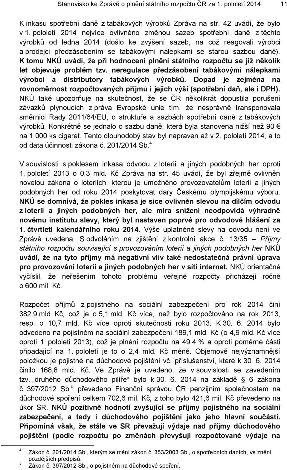 sazbou daně). K tomu NKÚ uvádí, že při hodnocení plnění státního rozpočtu se již několik let objevuje problém tzv.