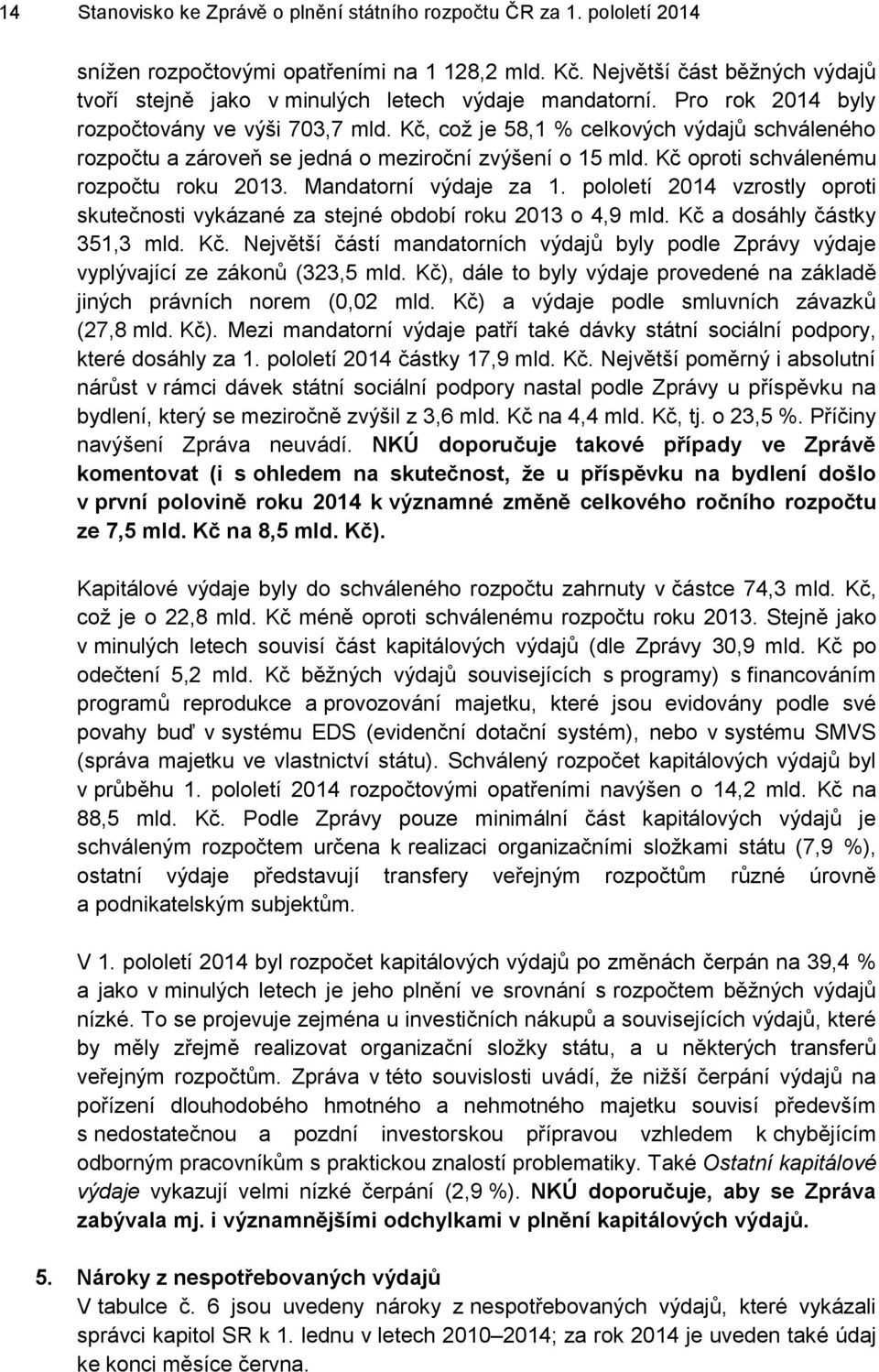 Kč, což je 58,1 % celkových výdajů schváleného rozpočtu a zároveň se jedná o meziroční zvýšení o 15 mld. Kč oproti schválenému rozpočtu roku 2013. Mandatorní výdaje za 1.