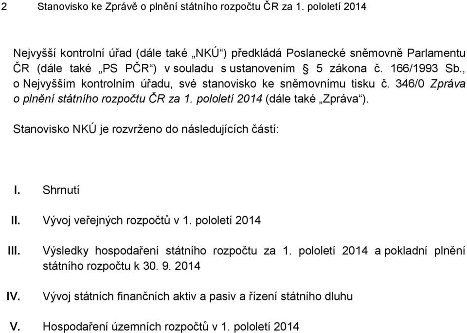 , o Nejvyšším kontrolním úřadu, své stanovisko ke sněmovnímu tisku č. 346/0 Zpráva o plnění státního rozpočtu ČR za 1. pololetí 2014 (dále také Zpráva ).