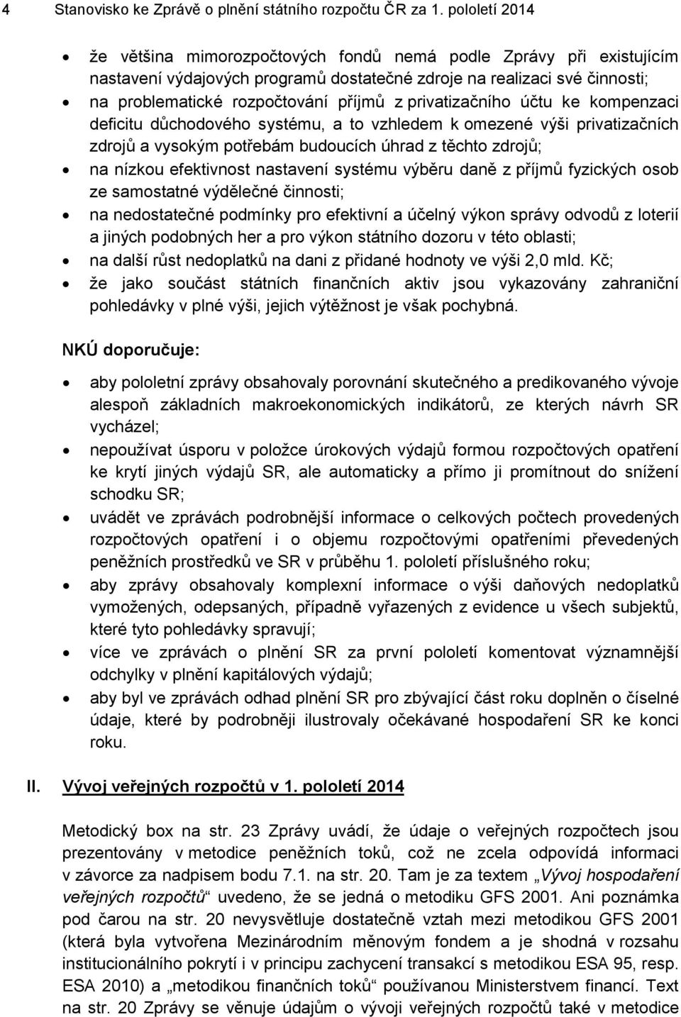 privatizačního účtu ke kompenzaci deficitu důchodového systému, a to vzhledem k omezené výši privatizačních zdrojů a vysokým potřebám budoucích úhrad z těchto zdrojů; na nízkou efektivnost nastavení