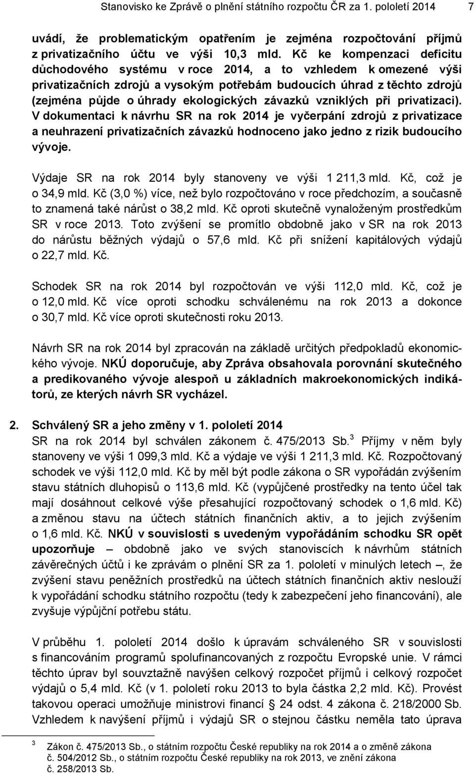 závazků vzniklých při privatizaci). V dokumentaci k návrhu SR na rok 2014 je vyčerpání zdrojů z privatizace a neuhrazení privatizačních závazků hodnoceno jako jedno z rizik budoucího vývoje.