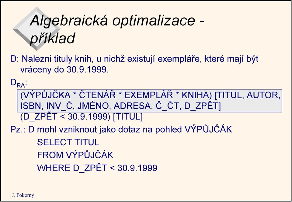 D RA : (VÝPŮJČKA * ČTENÁŘ *EXEMPLÁŘ * KNIHA) [TITUL, AUTOR, ISBN, INV_Č, JMÉNO, ADRESA,