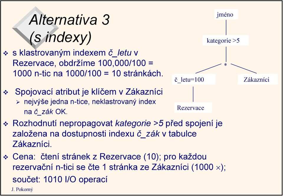 č_letu=100 Rezervace kategorie >5 Rozhodnutí nepropagovat kategorie >5 před spojení je založena na dostupnosti indexu č_zák v