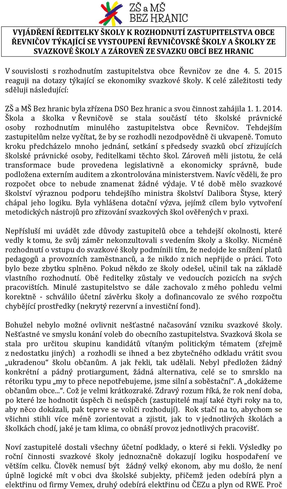 K celé záležitosti tedy sděluji následující: ZŠ a MŠ Bez hranic byla zřízena DSO Bez hranic a svou činnost zahájila 1. 1. 2014.