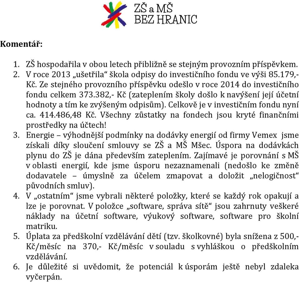 Celkově je v investičním fondu nyní ca. 414.486,48 Kč. Všechny zůstatky na fondech jsou kryté finančními prostředky na účtech! 3.