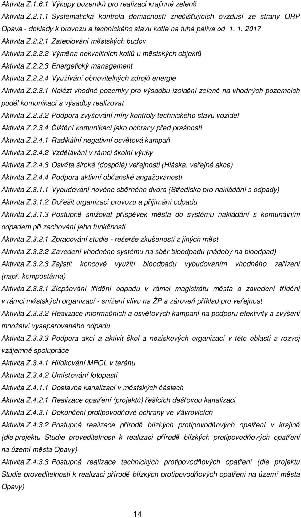 2.3.1 Nalézt vhodné pozemky pro výsadbu izolační zeleně na vhodných pozemcích podél komunikací a výsadby realizovat Aktivita Z.2.3.2 Podpora zvyšování míry kontroly technického stavu vozidel Aktivita Z.