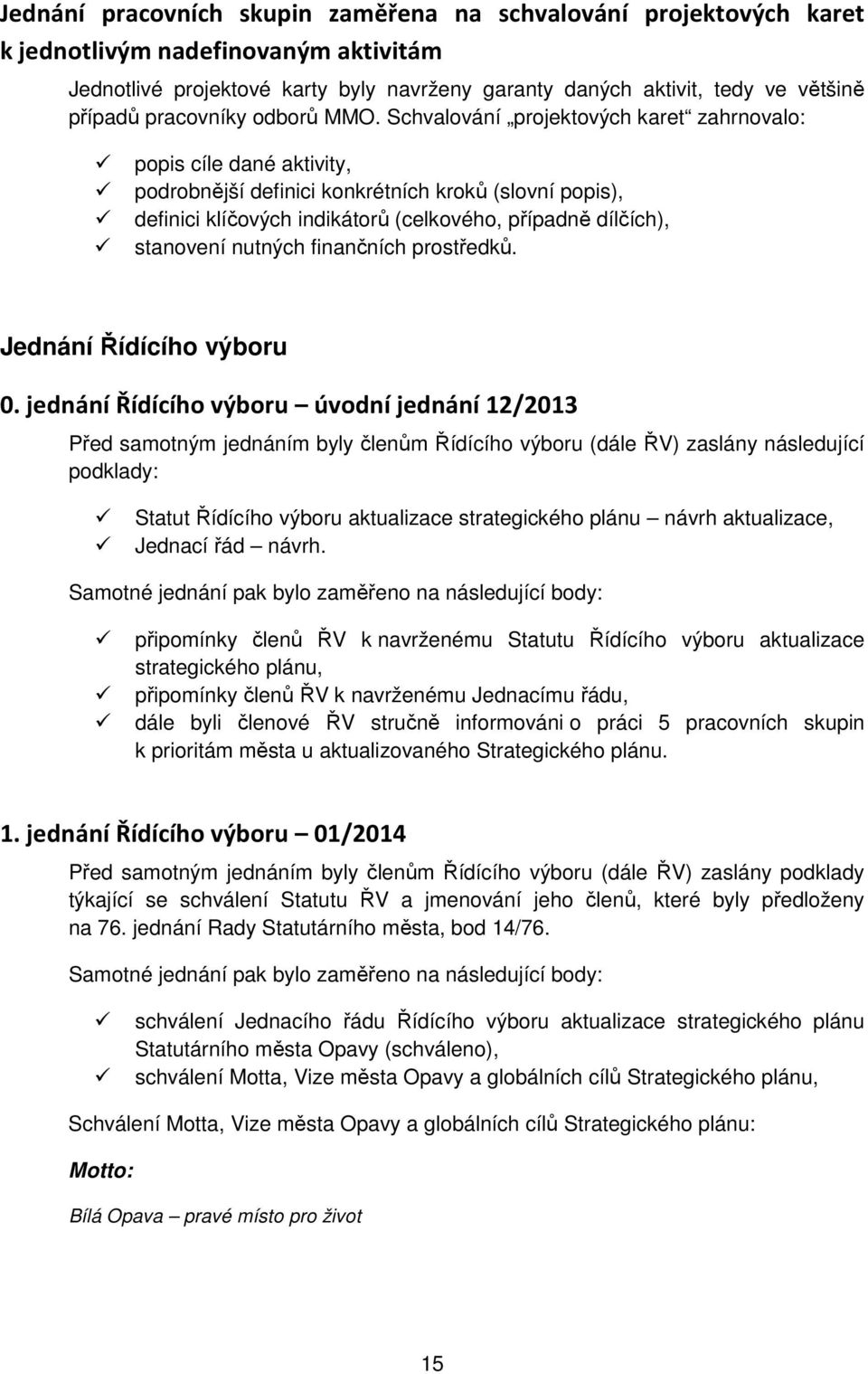 Schvalování projektových karet zahrnovalo: popis cíle dané aktivity, podrobnější definici konkrétních kroků (slovní popis), definici klíčových indikátorů (celkového, případně dílčích), stanovení