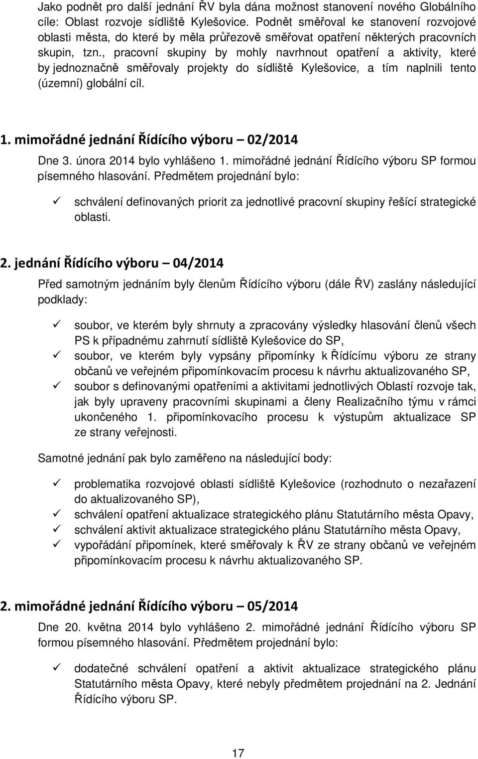 , pracovní skupiny by mohly navrhnout opatření a aktivity, které by jednoznačně směřovaly projekty do sídliště Kylešovice, a tím naplnili tento (územní) globální cíl. 1.