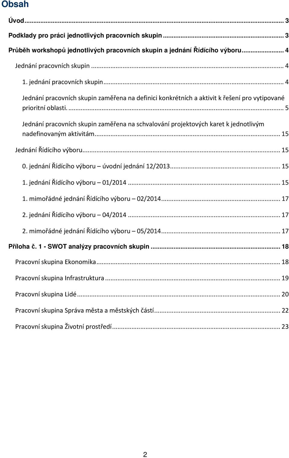 ... 5 Jednání pracovních skupin zaměřena na schvalování projektových karet k jednotlivým nadefinovaným aktivitám... 15 Jednání Řídícího výboru... 15 0. jednání Řídícího výboru úvodní jednání 12/2013.